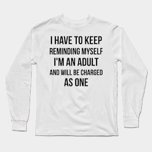 I'm an adult and will be charged as one sarcasm Long Sleeve T-Shirt